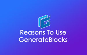 Reasons to use GenerateBlocks